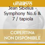 Jean Sibelius - Symphony No.6 & 7 / tapiola cd musicale di Jean Sibelius
