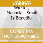 Wiesler, Manuela - Small Is Beautiful cd musicale di Wiesler, Manuela