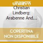 Christian Lindberg: Arabenne And Other Trombone Concertos Frome The North cd musicale di Bis