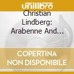 Christian Lindberg: Arabenne And Other Trombone Concertos Frome The North cd