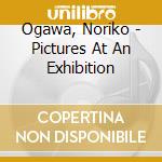Ogawa, Noriko - Pictures At An Exhibition cd musicale di Ogawa, Noriko