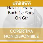 Halasz, Franz - Bach Js: Sons On Gtr