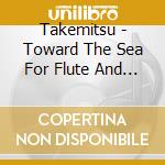 Takemitsu - Toward The Sea For Flute And Guitar cd musicale di Takemitsu