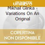 Mikhail Glinka - Variations On An Original cd