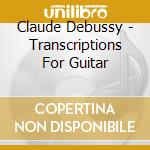 Claude Debussy - Transcriptions For Guitar cd musicale di Claude Debussy