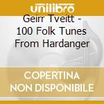 Geirr Tveitt - 100 Folk Tunes From Hardanger cd musicale di Geirr Tveitt