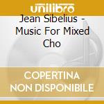 Jean Sibelius - Music For Mixed Cho cd