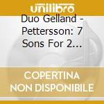 Duo Gelland - Pettersson: 7 Sons For 2 Vns cd musicale di Duo Gelland
