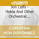 Jon Leifs - Hekla And Other Orchestral Works cd musicale di Iceland So/shao