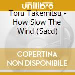 Toru Takemitsu - How Slow The Wind (Sacd) cd