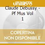 Claude Debussy - Pf Mus Vol 1 cd