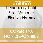 Heinonen / Lahti So - Various: Finnish Hymns cd musicale di Heinonen/Lahti So