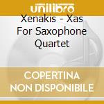 Xenakis - Xas For Saxophone Quartet cd musicale di Xenakis