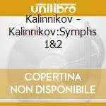 Kalinnikov - Kalinnikov:Symphs 1&2 cd musicale di Kalinnikov