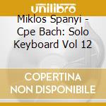 Miklos Spanyi - Cpe Bach: Solo Keyboard Vol 12 cd musicale di C.p.e. Bach