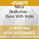 Nikos Skalkottas - Duos With Violin cd musicale di Skalkottas