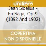Jean Sibelius - En Saga, Op.9 (1892 And 1902) cd musicale di Sibelius