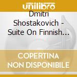Dmitri Shostakovich - Suite On Finnish Themes cd musicale di Shostakovich