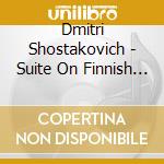 Dmitri Shostakovich - Suite On Finnish Themes cd