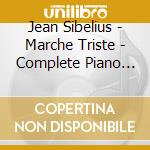 Jean Sibelius - Marche Triste - Complete Piano Music Volume 3 cd musicale di Jean Sibelius