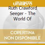 Ruth Crawford Seeger - The World Of cd musicale di Seeger R.c.