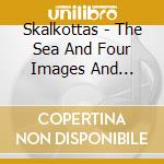 Skalkottas - The Sea And Four Images And Cretan Feas cd musicale di Skalkottas