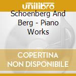 Schoenberg And Berg - Piano Works cd musicale di Schoenberg And Berg
