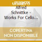 Alfred Schnittke - Works For Cello And Piano cd musicale di Alfred Schnittke