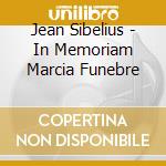 Jean Sibelius - In Memoriam Marcia Funebre cd musicale di Sibelius