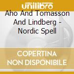 Aho And Tomasson And Lindberg - Nordic Spell cd