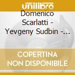 Domenico Scarlatti - Yevgeny Sudbin - piano Sonatas cd