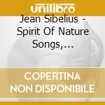 Jean Sibelius - Spirit Of Nature Songs, Cantatas An cd musicale di Sibelius