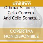 Othmar Schoeck - Cello Concerto And Cello Sonata And Son cd