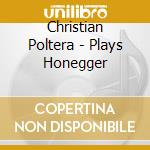 Christian Poltera - Plays Honegger cd