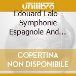 Edouard Lalo - Symphonie Espagnole And Violin Concer cd musicale di Lalo, Edouard