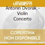 Antonin Dvorak - Violin Concerto cd musicale di Antonin Dvorak