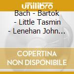 Bach - Bartok - Little Tasmin - Lenehan John - Bach/Bela Bartok cd