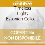 Timeless Light: Estonian Cello Works cd