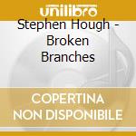 Stephen Hough - Broken Branches cd