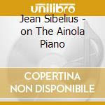 Jean Sibelius - on The Ainola Piano cd musicale di Jean Sibelius