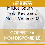Miklos Spanyi - Solo Keyboard Music Volume 32 cd musicale di Spanyi, Miklos