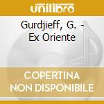 Gurdjieff, G. - Ex Oriente cd musicale di Gurdjieff, G.