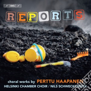 Perttu Haapanen - Reports. Choral Works cd musicale di Haapanen / Helsinki Chamber Choir / Schweckendiek