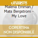 Malena Ernman / Mats Bergstrom - My Love cd musicale di Malena Ernman / Mats Bergstrom