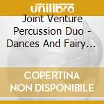 Joint Venture Percussion Duo - Dances And Fairy Tales cd musicale di Joint Venture Percussion Duo