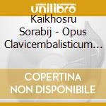 Kaikhosru Sorabij - Opus Clavicembalisticum (5 Cd) cd