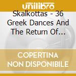Skalkottas - 36 Greek Dances And The Return Of Uly (2 Cd) cd