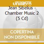 Jean Sibelius - Chamber Music 2 (5 Cd) cd musicale di Sibelius