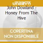 John Dowland - Honey From The Hive cd musicale di Dowland