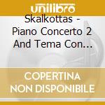 Skalkottas - Piano Concerto 2 And Tema Con Variazi cd